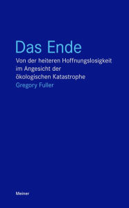 Title: Das Ende: Von der heiteren Hoffnungslosigkeit im Angesicht der ökologischen Katastrophe, Author: Gregory Fuller