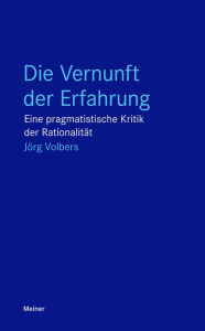 Title: Die Vernunft der Erfahrung: Eine pragmatistische Kritik der Rationalität, Author: Jörg Volbers