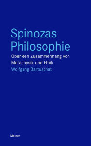 Title: Spinozas Philosophie: Über den Zusammenhang von Metaphysik und Ethik, Author: Wolfgang Bartuschat