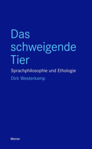 Title: Das schweigende Tier Sprachphilosophie und Ethologie: Sprachphilosophie und Ethologie, Author: Dirk Westerkamp