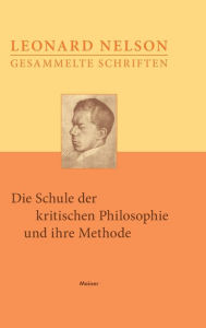 Title: Die Schule der kritischen Philosophie und ihre Methode, Author: Leonard Nelson