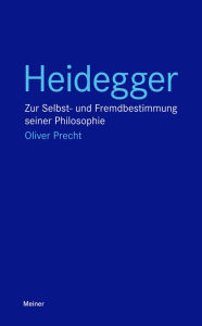 Title: Heidegger: Zur Selbst- und Fremdbestimmung seiner Philosophie, Author: Oliver Precht