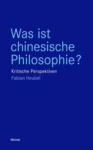 Title: Was ist chinesische Philosophie?: Kritische Perspektiven, Author: Fabian Heubel