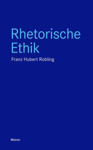 Title: Rhetorische Ethik, Author: Franz-Hubert Robling