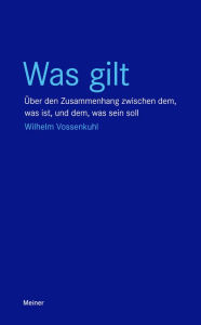 Title: Was gilt: Über den Zusammenhang zwischen dem, was ist, und dem, was sein soll, Author: Wilhelm Vossenkuhl