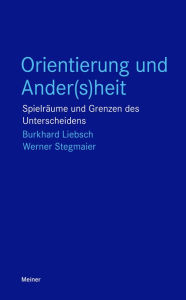 Title: Orientierung und Ander(s)heit: Spielräume und Grenzen des Unterscheidens, Author: Burkhard Liebsch