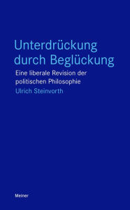 Title: Unterdrückung durch Beglückung: Eine liberale Revision der politischen Philosophie, Author: Ulrich Steinvorth