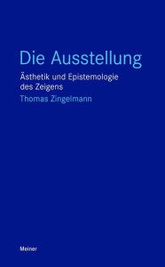 Title: Die Ausstellung: Ästhetik und Epistemologie des Zeigens, Author: Thomas Zingelmann