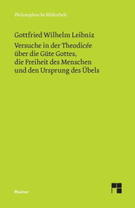 Title: Versuche in der Theodicï¿½e ï¿½ber die Gï¿½te Gottes, die Freiheit des Menschen und den Ursprung des ï¿½bels: Philosophische Werke Band 4, Author: Gottfried Wilhelm Leibniz