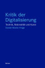 Kritik der Digitalisierung: Technik, Rationalität und Kunst