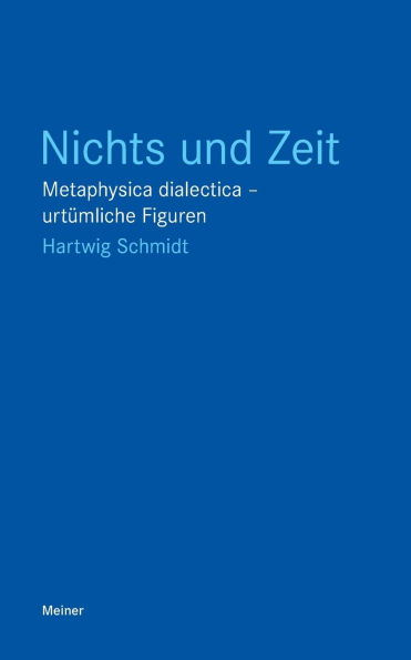 Nichts und Zeit: Metaphysica dialectica - urtï¿½mliche Figuren