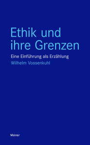Title: Ethik und ihre Grenzen: Eine Einführung als Erzählung, Author: Wilhelm Vossenkuhl