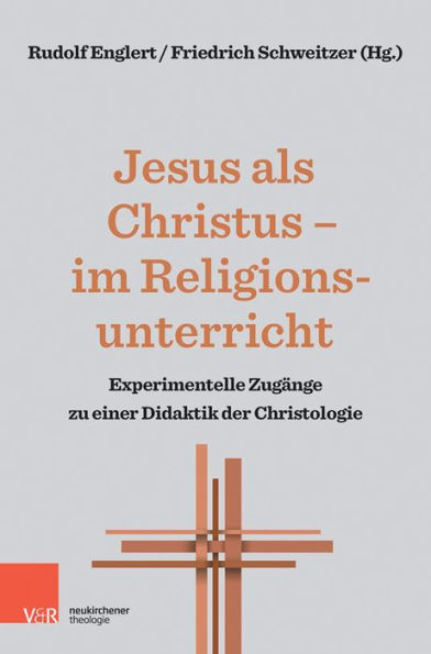 Jesus als Christus - im Religionsunterricht: Experimentelle Zugange zu einer Didaktik der Christologie