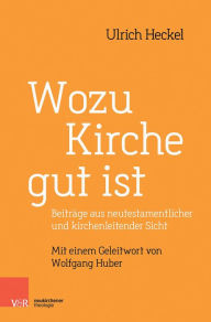 Title: Wozu Kirche Gut Ist: Beitrage Aus Neutestamentlicher Und Kirchenleitender Sicht, Author: Ulrich Heckel