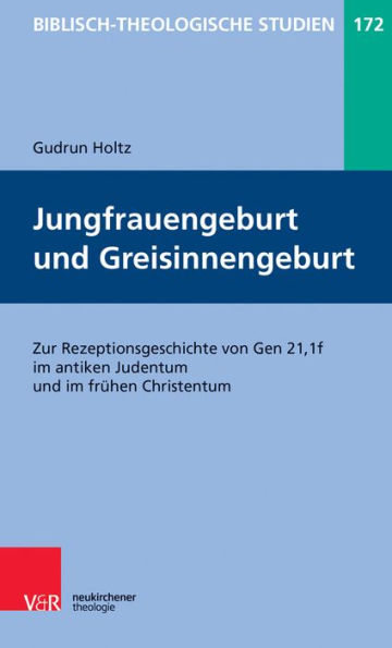 Jungfrauengeburt und Greisinnengeburt: Zur Rezeptionsgeschichte von Gen 21,1f im antiken Judentum und im fruhen Christentum