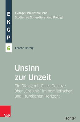 Unsinn zur Unzeit: Ein Dialog mit Gilles Deleuze uber 'Ereignis' im homiletischen und liturgischen Horizont
