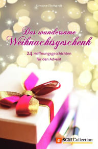 Title: Das wundersame Weihnachtsgeschenk: 24 Hoffnungsgeschichten für den Advent, Author: Simone Ehrhardt