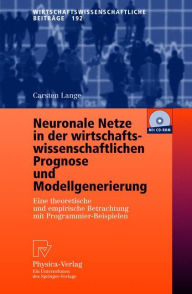 Title: Neuronale Netze in der wirtschaftswissenschaftlichen Prognose und Modellgenerierung: Eine theoretische und empirische Betrachtung mit Programmier-Beispielen, Author: Carsten Lange