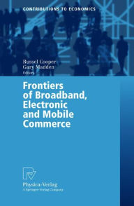 Title: Frontiers of Broadband, Electronic and Mobile Commerce / Edition 1, Author: Russel Cooper