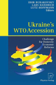 Title: Ukraine's WTO Accession: Challenge for Domestic Economic Reforms, Author: Ihor Burakovsky