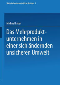 Title: Das Mehrproduktunternehmen in einer sich ändernden unsicheren Umwelt, Author: Michael Laker
