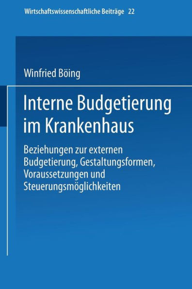 Interne Budgetierung im Krankenhaus: Beziehungen zur externen Budgetierung, Gestaltungsformen, Voraussetzungen und Steuerungsmöglichkeiten