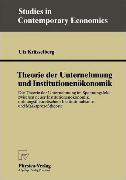 Theorie der Unternehmung und Institutionenökonomik: Die Theorie der Unternehmung im Spannungsfeld zwischen neuer Institutionenökonomik, ordnungstheoretischem Institutionalismus und Marktprozeßtheorie