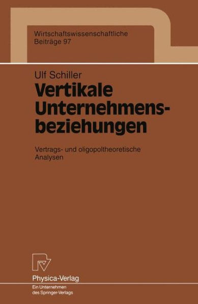 Vertikale Unternehmensbeziehungen: Vertrags- und oligopoltheoretische Analysen