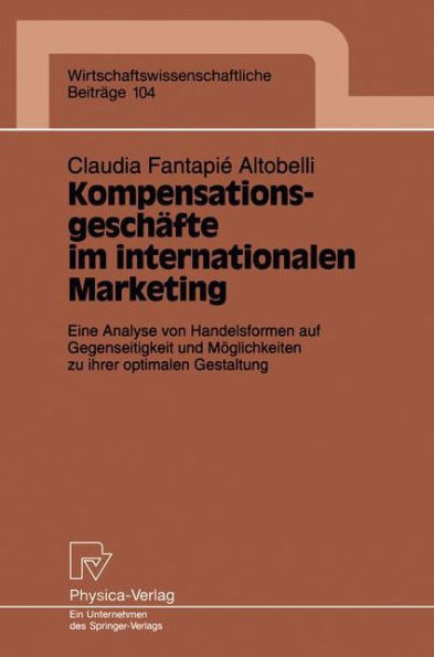 Kompensationsgeschäfte im internationalen Marketing: Eine Analyse von Handelsformen auf Gegenseitigkeit und Möglichkeiten zu ihrer optimalen Gestaltung