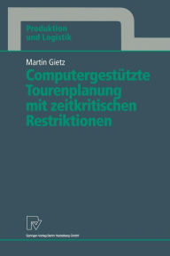 Title: Computergestützte Tourenplanung mit zeitkritischen Restriktionen, Author: Martin Gietz