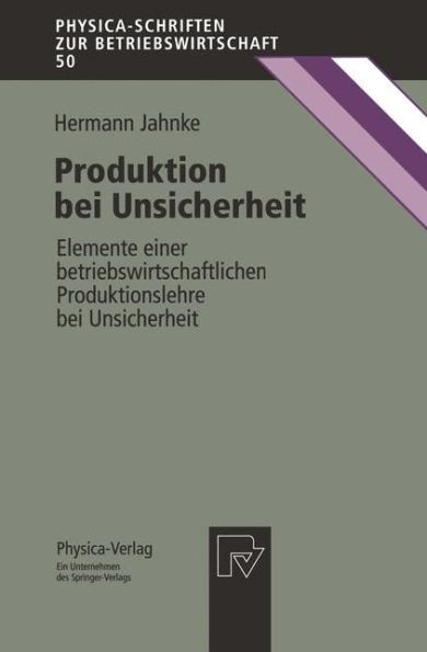 Produktion bei Unsicherheit: Elemente einer betriebswirtschaftlichen Produktionslehre bei Unsicherheit