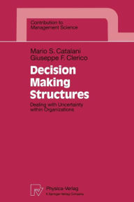 Title: Decision Making Structures: Dealing with Uncertainty within Organizations, Author: Mario S. Catalani
