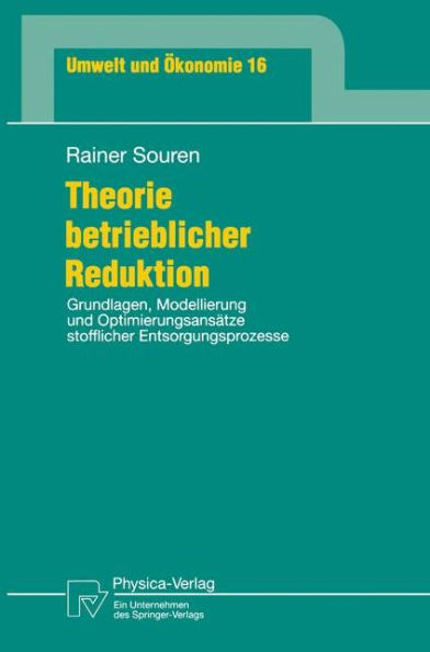 Theorie betrieblicher Reduktion: Grundlagen, Modellierung und Optimierungsansätze stofflicher Entsorgungsprozesse