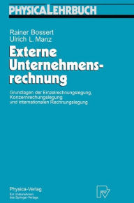 Title: Externe Unternehmensrechnung: Grundlagen der Einzelrechnungslegung, Konzernrechnungslegung und internationalen Rechnungslegung / Edition 1, Author: Rainer Bossert