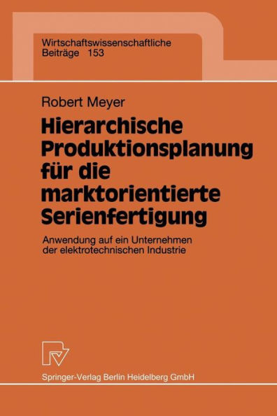 Hierarchische Produktionsplanung für die marktorientierte Serienfertigung: Anwendung auf ein Unternehmen der elektrotechnischen Industrie