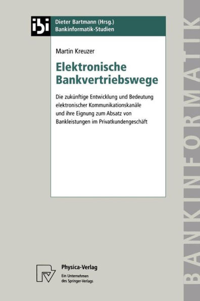 Elektronische Bankvertriebswege: Die zukünftige Entwicklung und Bedeutung elektronischer Kommunikationskanäle und ihre Eignung zum Absatz von Bankleistungen im Privatkundengeschäft