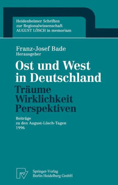 Ost und West in Deutschland - Träume, Wirklichkeit, Perspektiven: Beiträge zu den August-Lösch-Tagen 1996