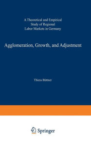 Title: Agglomeration, Growth, and Adjustment: A Theoretical and Empirical Study of Regional Labor Markets in Germany, Author: Thiess Büttner