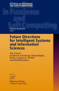 Title: Future Directions for Intelligent Systems and Information Sciences: The Future of Speech and Image Technologies, Brain Computers, WWW, and Bioinformatics / Edition 1, Author: Nikola Kasabov