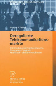 Title: Deregulierte Telekommunikationsmärkte: Internationalisierungstendenzen, Newcomer-Dynamik, Mobilfunk- und Internetdienste / Edition 1, Author: Robert F. Pelzel