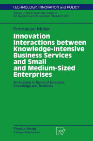Title: Innovation Interactions Between Knowledge-Intensive Business Services And Small And Medium-Sized Enterprises: An Analysis in Terms of Evolution, Knowledge and Territories / Edition 1, Author: Emmanuel Muller
