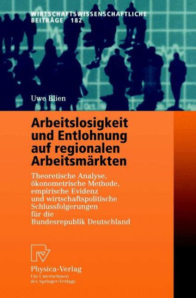 Arbeitslosigkeit und Entlohnung auf regionalen Arbeitsmärkten: Theoretische Analyse, ökonometrische Methode, empirische Evidenz und wirtschaftspolitische Schlußfolgerungen für die Bundesrepublik Deutschland / Edition 1