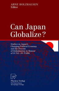 Title: Can Japan Globalize?: Studies on Japan's Changing Political Economy and the Process of Globalization in Honour of Sung-Jo Park / Edition 1, Author: Arne Holzhausen