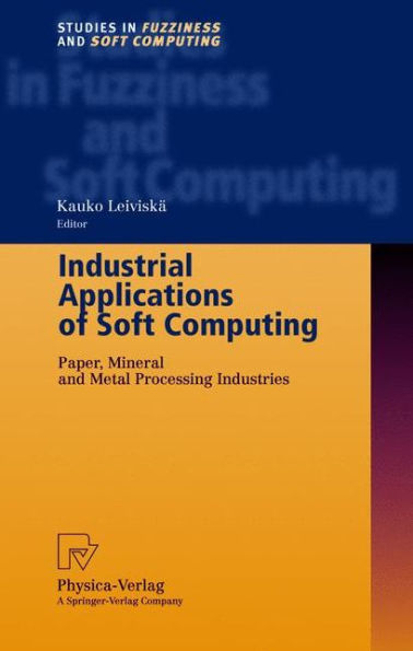 Industrial Applications of Soft Computing: Paper, Mineral and Metal Processing Industries / Edition 1