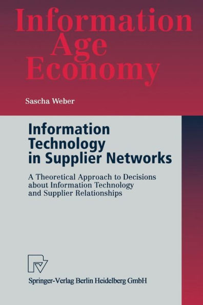 Information Technology in Supplier Networks: A Theoretical Approach to Decisions about Information Technology and Supplier Relationships