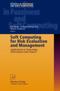 Title: Soft Computing for Risk Evaluation and Management: Applications in Technology, Environment and Finance / Edition 1, Author: Da Ruan