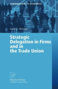 Title: Strategic Delegation in Firms and in the Trade Union, Author: Guido S. Merzoni