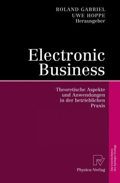 Electronic Business: Theoretische Aspekte und Anwendungen in der betrieblichen Praxis / Edition 1