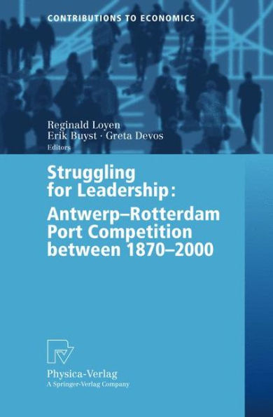 Struggling for Leadership: Antwerp-Rotterdam Port Competition between 1870 -2000