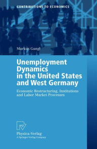 Title: Unemployment Dynamics in the United States and West Germany: Economic Restructuring, Institutions and Labor Market Processes, Author: Markus Gangl